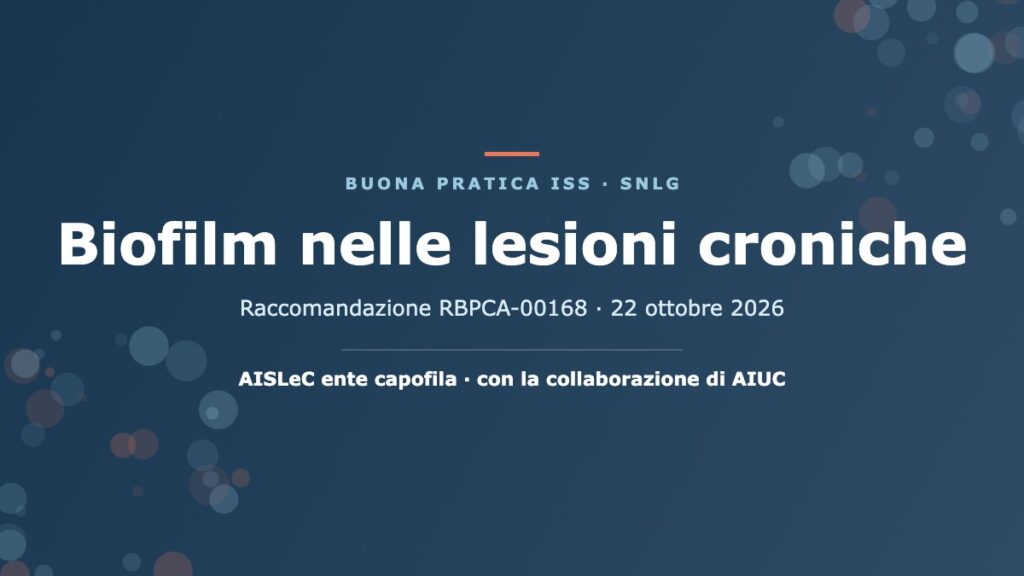 Biofilm nelle lesioni croniche: buona pratica ISS RBPCA-00168, AISLeC ente capofila con AIUC